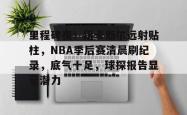 壹号娱乐包含里程碑夜！纽卡斯尔远射贴柱，NBA季后赛清晨刷纪录，底气十足，球探报告显示潜力的词条